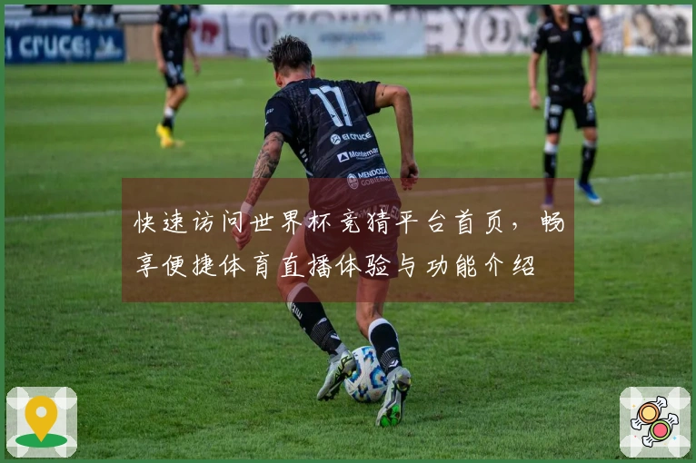 快速访问世界杯竞猜平台首页，畅享便捷体育直播体验与功能介绍