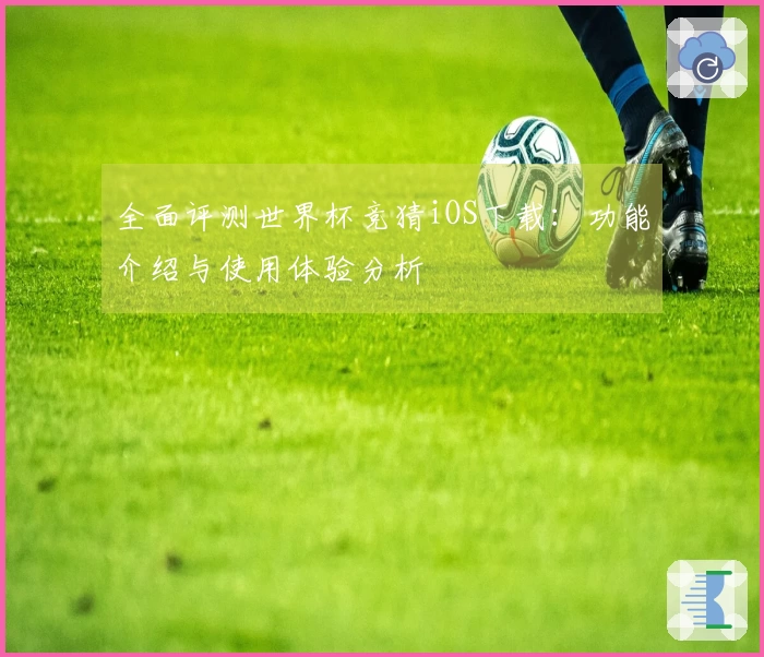 全面评测世界杯竞猜iOS下载：功能介绍与使用体验分析