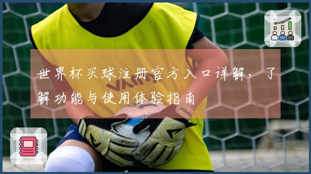 世界杯买球注册官方入口详解，了解功能与使用体验指南